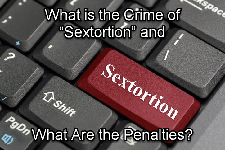 What is the Crime of “Sextortion” and What Are the Penalties?