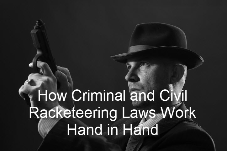 How Criminal and Civil Racketeering Laws Work Hand in Hand