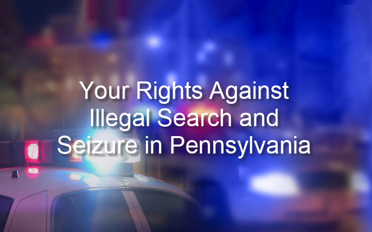 Your Rights Against Illegal Search and Seizure in Pennsylvania